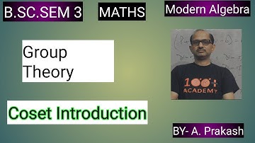 B.SC. Sem (3); MATHS. Algebra; “Group“.|| Coset- Introduction ||. BY- A. Prakash.