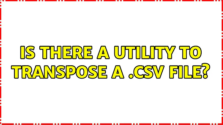 Ubuntu: Is there a utility to transpose a .csv file? (3 Solutions!!)