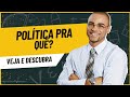 Pra Que Serve Mesmo a Política?