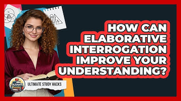 How Can Elaborative Interrogation Improve Your Understanding? - Ultimate Study Hacks