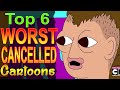 Top 6 Worst Cancelled Cartoons