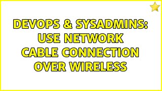 DevOps & SysAdmins: Use network cable connection over wireless (3 Solutions!!)
