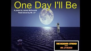 One Day I'll Be - poem read aloud by Mr. LP