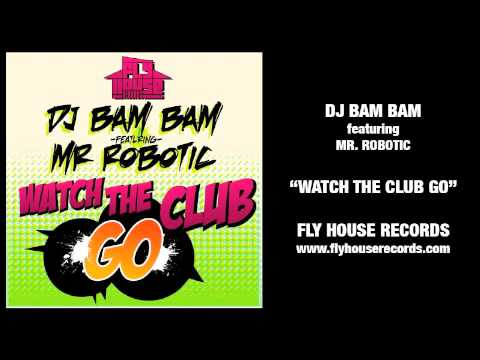 DJ Bam Bam feat. Mr. Robotic "Watch The Club Go"