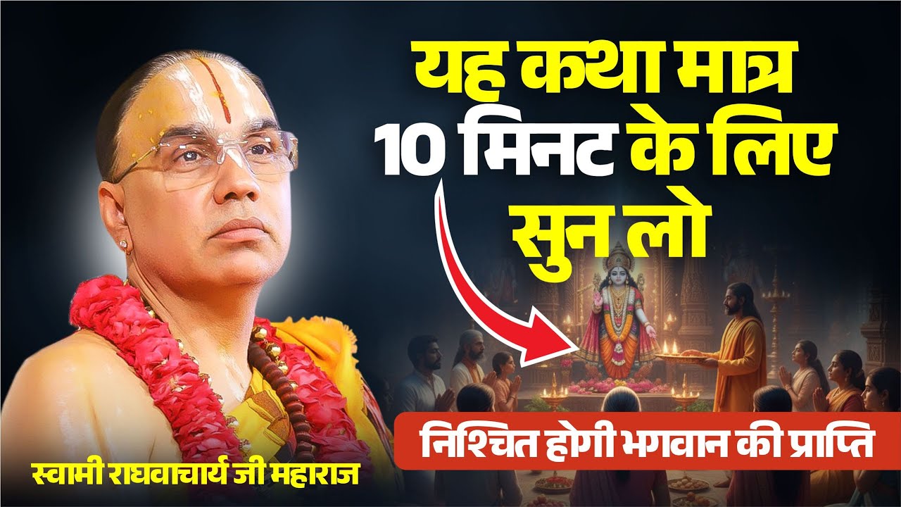 जो यह कथा मात्र 10 मिनट के लिए सुन लेता है उसे निश्चित भगवान की प्राप्ति है ! राघवाचार्य जी महाराज