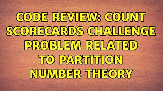 Code Review: Count Scorecards challenge problem related to partition number theory (2 Solutions!!)