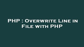 PHP : Overwrite Line in File with PHP