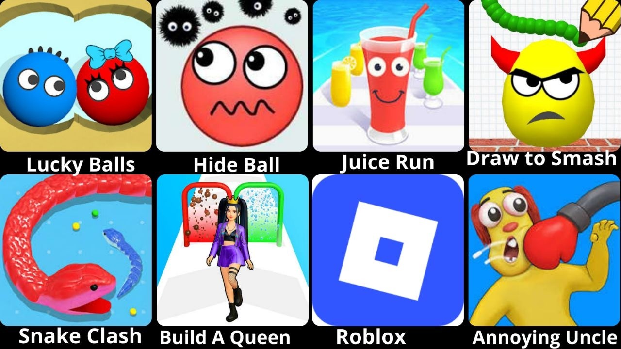 Lucky Balls,  Hide Ball,  Juice Run,  Draw to Smash,  Snake Clash,  Build A Queen