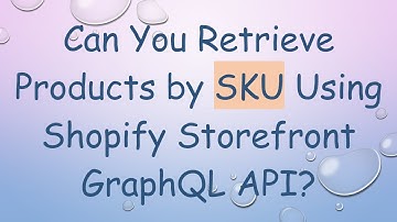 Can You Retrieve Products by SKU Using Shopify Storefront GraphQL API?