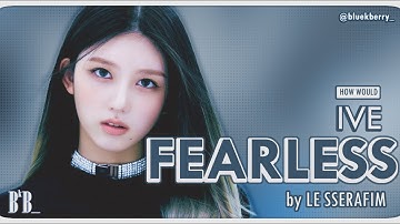 How Would: IVE - FEARLESS (LE SSERAFIM) – [Line Distribution]