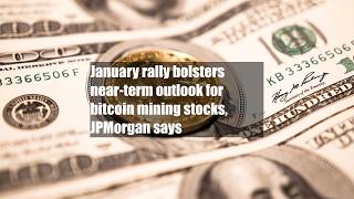 January rally bolsters near-term outlook for bitcoin mining stocks, JPMorgan says