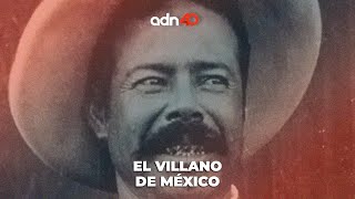 Pancho Villa el villano de México | El adn de la historia