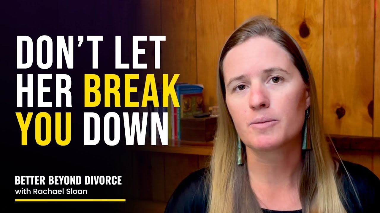 Divorce Advice 101: Don’t Let Her Break You | Rachael Sloan