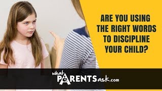Are you using the right words to discipline your child.What Parents Ask