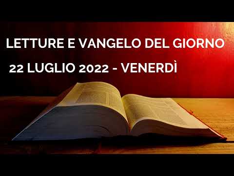 Letture e Vangelo del giorno - Venerdì 22 Luglio 2022 Audio letture della Parola Vangelo di oggi