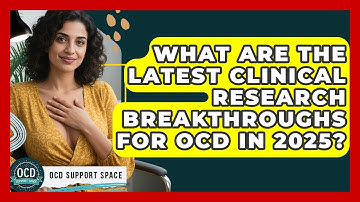 What Are the Latest Clinical Research Breakthroughs for OCD in 2025? | OCD Support Space