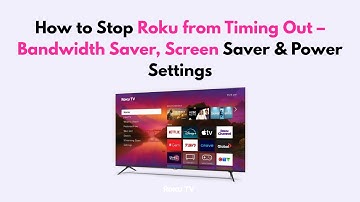 How to Stop Roku from Timing Out – Bandwidth Saver, Screen Saver & Power Settings