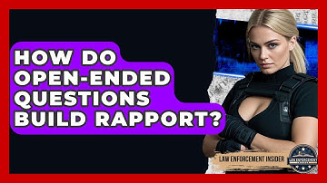 How Do Open-Ended Questions Build Rapport? - Law Enforcement Insider
