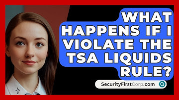 What Happens If I Violate The TSA Liquids Rule? - SecurityFirstCorp.com