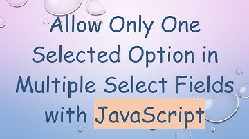 Allow Only One Selected Option in Multiple Select Fields with JavaScript