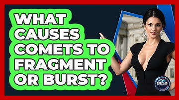 What Causes Comets To Fragment Or Burst? - Profiles in Politics