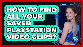 How To Find All Your Saved PlayStation Video Clips?
