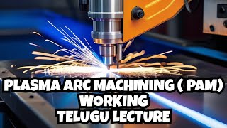 Plasma Arc Machining | PAM | Working Principle | Process| Parts | Plasma Arc Cutting |Telugu Lecture