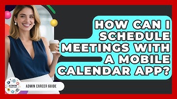 How Can I Schedule Meetings With A Mobile Calendar App? - Admin Career Guide