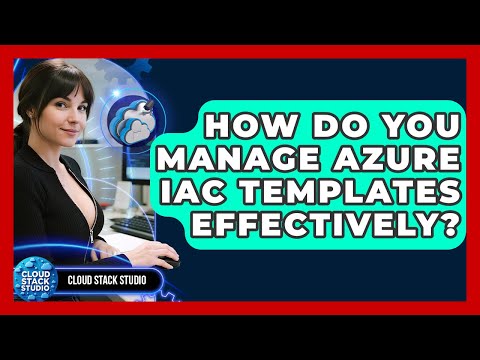 How Do You Manage Azure IaC Templates Effectively? - Cloud Stack Studio