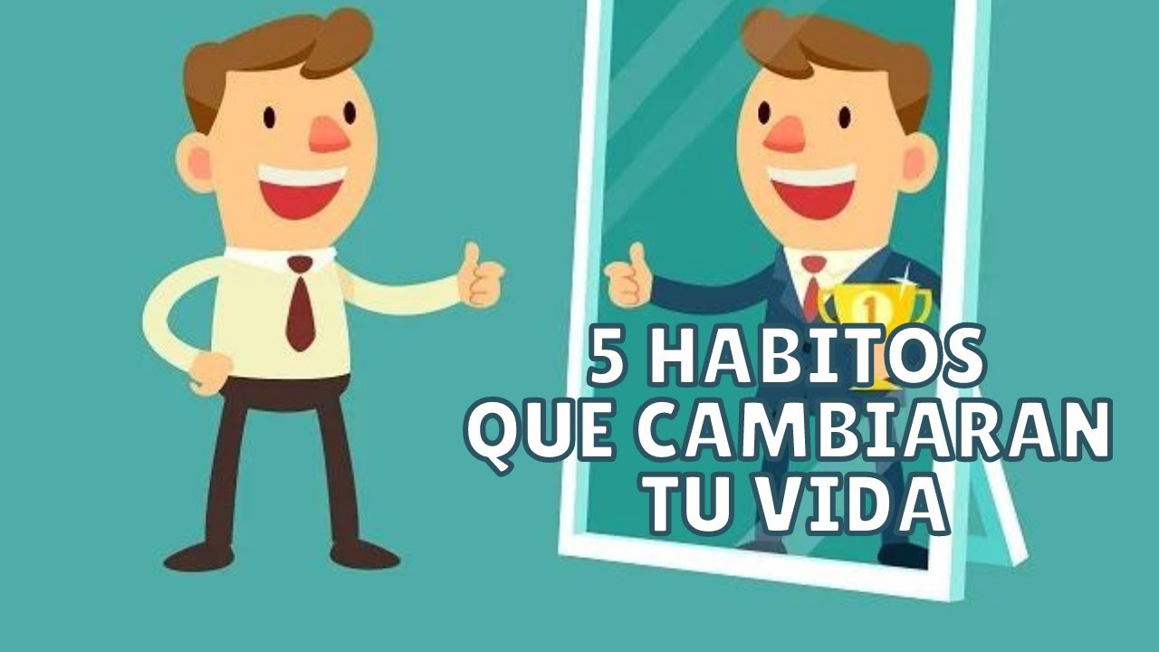5 Habitos que cambiaran tu vida efectivamente - YouTube