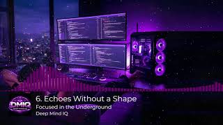 6. Echoes Without a Shape — Focused in the Underground 🌫️