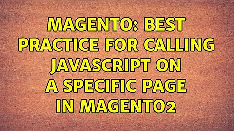 Magento: Best practice for calling JavaScript on a specific page in Magento2 (3 Solutions!!)