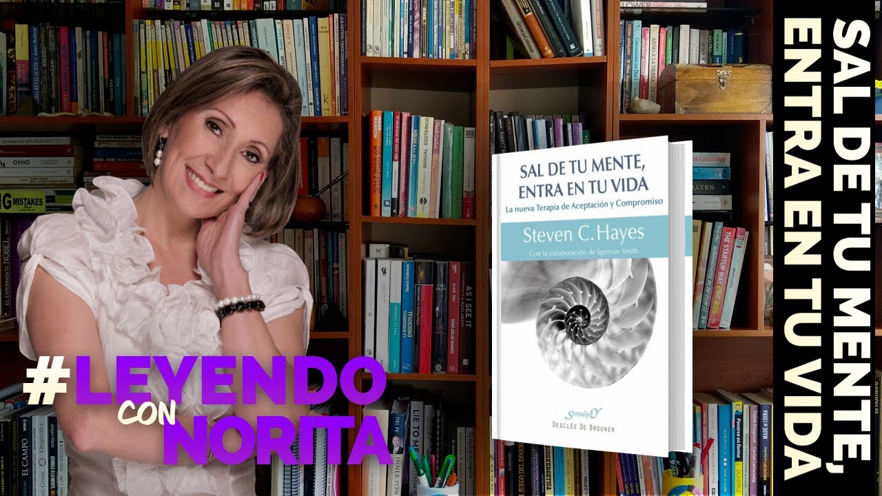 Leyendo con Norita - Sal de tu mente, entra en tu vida. Steven C. Hayes