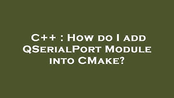 C++ : How do I add QSerialPort Module into CMake?