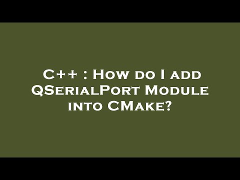 C++ : How do I add QSerialPort Module into CMake?