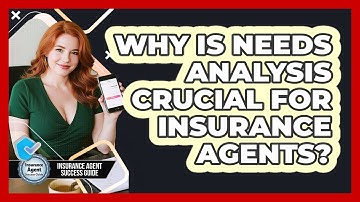 Why Is Needs Analysis Crucial For Insurance Agents? - Insurance Agent Success Guide