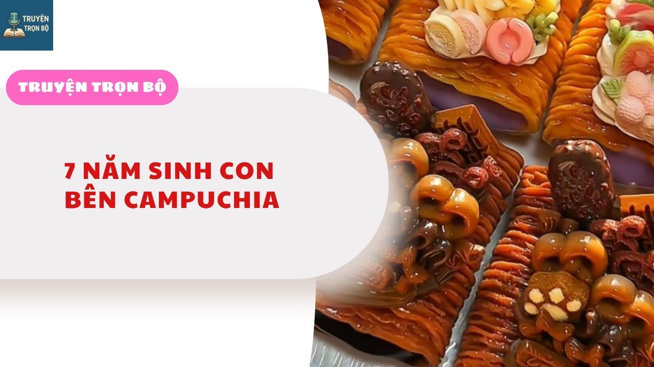 [FULL] 7 NĂM SINH CON BÊN CAMPUCHIA