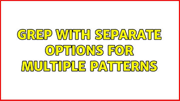 Unix & Linux: grep with separate options for multiple patterns (2 Solutions!!)
