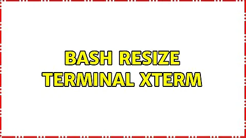 Bash Resize Terminal Xterm (3 Solutions!!)