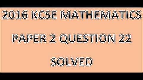 2016 KCSE MATHEMATICS PAPER 2 NO. 22