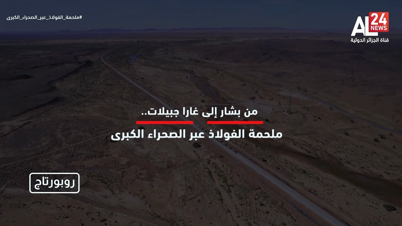 روبورتاج| من بشار إلى غارا جبيلات.. ملحمة الفولاذ عبر الصحراء الكبرى