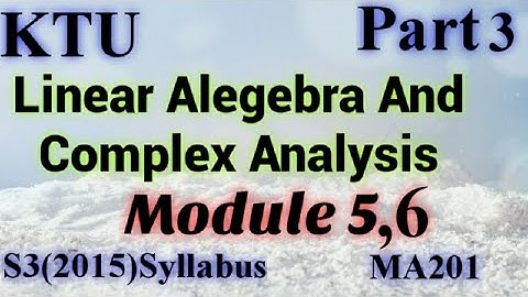 Linear Algebra|S3(2015)Syllabus Module5|MA201|LACA|KTU Maths|B Tech Mathematics Part3