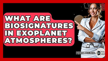 What Are Biosignatures In Exoplanet Atmospheres? - Physics Frontier