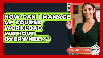 How Can I Manage AP Course Workload Without Overwhelm? - Senior Year Strategies
