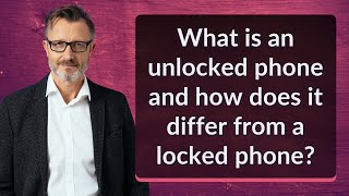 What is an unlocked phone and how does it differ from a locked phone?