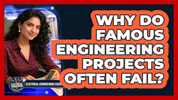 Why Do Famous Engineering Projects Often Fail? - Electrical Engineering Essentials