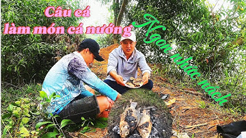 TRÃI NGHIỆM CÂU CÁ VÀ NƯỚNG CÁ HỒ BÁN THIÊN NHIÊN | CÂU CÁ VÀ ẨM THỰC
