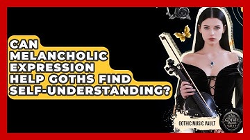 Can Melancholic Expression Help Goths Find Self-understanding? - Goth Music Vault