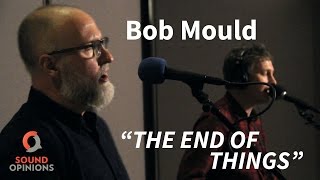 Bob Mould performs &quot;The End of Things&quot; (Live on Sound Opinions)