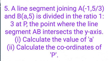 5. A line segment joining A(-1,5/3) and B(a,5) is divided in the ratio 1-----------